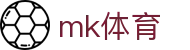 MK体育官方入口 - 最佳体育赛事观看平台